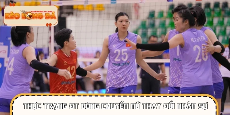 Thực trạng ĐT bóng chuyền nữ Việt Nam có sự thay đổi nhân sự