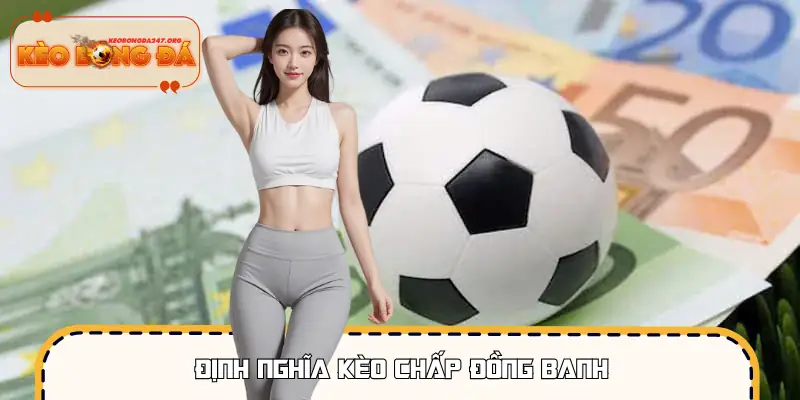 Khái niệm chuẩn về kèo đồng banh trong cá cược thể thao