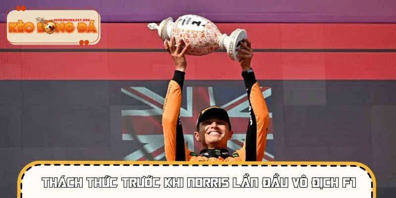 Thách thức trước khi Norris lần đầu vô địch F1